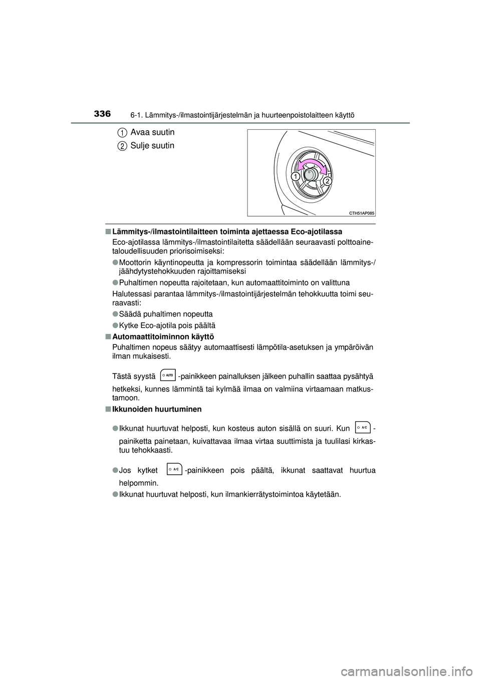 TOYOTA AURIS HYBRID 2015  Omistajan Käsikirja (in Finnish) 3366-1. Lämmitys-/ilmastointijärjestelmän ja huurteenpoistolaitteen käyttö
OM12J68FI
Avaa suutin
Sulje suutin
■Lämmitys-/ilmastointilaitteen to iminta ajettaessa Eco-ajotilassa
Eco-ajotilassa 
