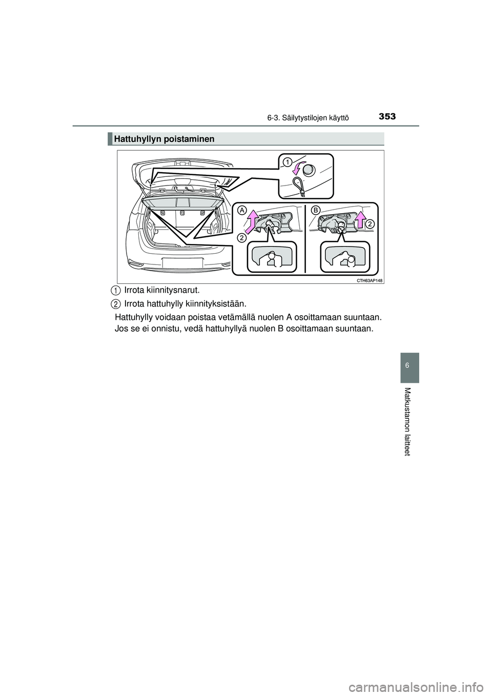 TOYOTA AURIS HYBRID 2015  Omistajan Käsikirja (in Finnish) 3536-3. Säilytystilojen käyttö
OM12J68FI
6
Matkustamon laitteet
Irrota kiinnitysnarut.
Irrota hattuhylly kiinnityksistään.
Hattuhylly voidaan poistaa vetämällä nuolen A osoittamaan suuntaan.
J