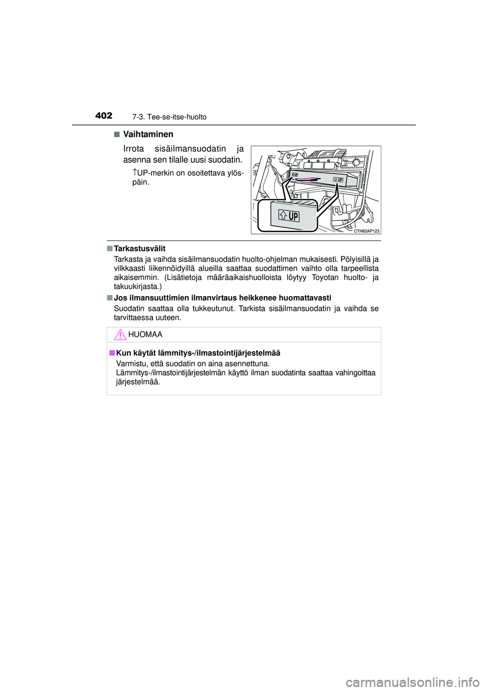 TOYOTA AURIS HYBRID 2015  Omistajan Käsikirja (in Finnish) 4027-3. Tee-se-itse-huolto
OM12J68FI■
Va i h ta m i n e n
Irrota sisäilmansuodatin ja
asenna sen tilalle uusi suodatin.
↑
UP-merkin on osoitettava ylös-
päin.
■ Tarkastusvälit
Tarkasta ja va