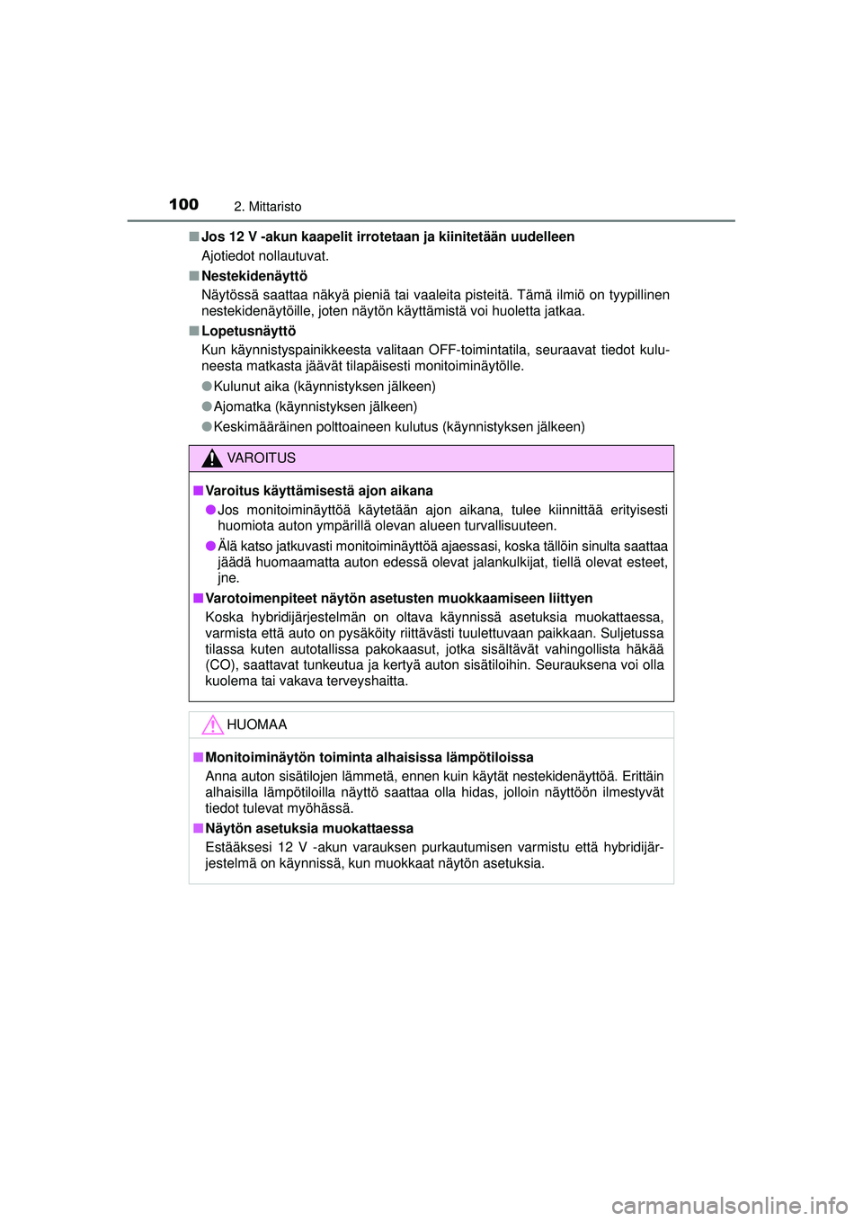 TOYOTA AURIS HYBRID 2015  Omistajan Käsikirja (in Finnish) 1002. Mittaristo
OM12J68FI■
Jos 12 V -akun kaapelit irrotetaan ja kiinitetään uudelleen
Ajotiedot nollautuvat.
■ Nestekidenäyttö
Näytössä saattaa näkyä pieniä tai vaaleita pisteitä. Tä