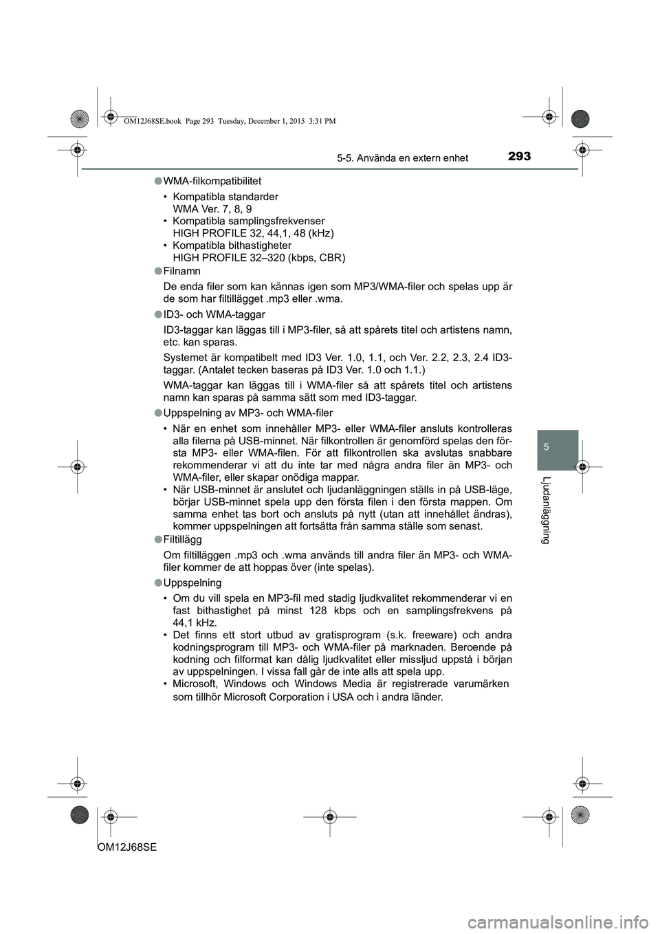 TOYOTA AURIS HYBRID 2015 Bruksanvisningar (in Swedish) 2935-5. Använda en extern enhet
OM12J68SE
5
Ljudanläggning
lWMA-filkompatibilitet
• Kompatibla standarder
WMA Ver. 7, 8, 9
• Kompatibla samplingsfrekvenser
HIGH PROFILE 32, 44,1, 48 (kHz)
• Ko TOYOTA AURIS HYBRID 2015 Bruksanvisningar (in Swedish) 2935-5. Använda en extern enhet
OM12J68SE
5
Ljudanläggning
lWMA-filkompatibilitet
• Kompatibla standarder
WMA Ver. 7, 8, 9
• Kompatibla samplingsfrekvenser
HIGH PROFILE 32, 44,1, 48 (kHz)
• Ko