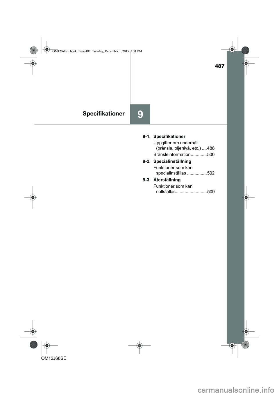TOYOTA AURIS HYBRID 2015  Bruksanvisningar (in Swedish) 487
9Specifikationer
OM12J68SE9-1. Specifikationer
Uppgifter om underhåll (bränsle, oljenivå, etc.) .... 488
Bränsleinformation ............. 500
9-2. Specialinställning Funktioner som kan specia