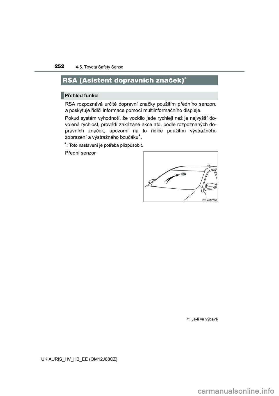 TOYOTA AURIS HYBRID 2015 Návod na použití (in Czech) 2524-5. Toyota Safety Sense
UK AURIS_HV_HB_EE (OM12J68CZ)
RSA rozpoznává určité dopravní značky použitím předního senzoru
aposkytuje řidiči informace pomocí multiinformačního displeje.
TOYOTA AURIS HYBRID 2015 Návod na použití (in Czech) 2524-5. Toyota Safety Sense
UK AURIS_HV_HB_EE (OM12J68CZ)
RSA rozpoznává určité dopravní značky použitím předního senzoru
aposkytuje řidiči informace pomocí multiinformačního displeje.