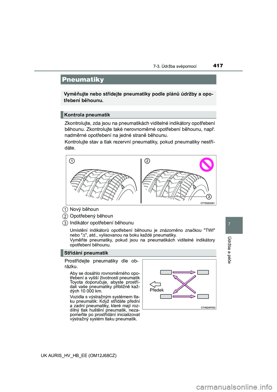 TOYOTA AURIS HYBRID 2015  Návod na použití (in Czech) 4177-3. Údržba svépomocí
UK AURIS_HV_HB_EE (OM12J68CZ)
7
Údržba a péče
Zkontrolujte, zda jsou na pneumatikách viditelné indikátory opotřebení
běhounu. Zkontrolujte také nerovnoměrné o