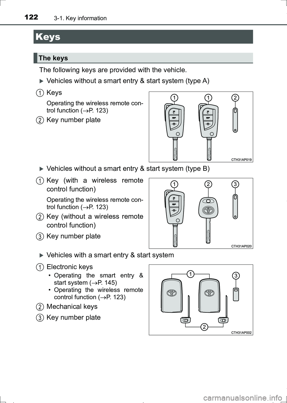 TOYOTA AURIS HYBRID 2017  Owners Manual 122
AURIS Touring Sports_EE (12L13E)
3-1. Key information
The following keys are provided with the vehicle.
Vehicles without a smart entry & start system (type A)
Keys
Operating the wireless remote