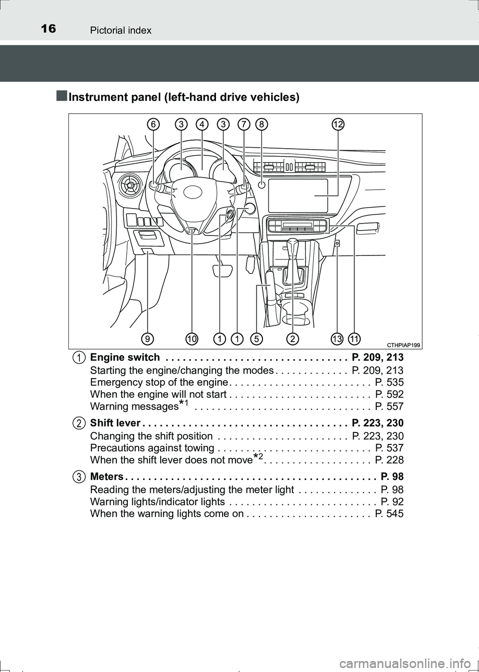 TOYOTA AURIS TOURING SPORTS 2017  Owners Manual 16Pictorial index
AURIS Touring Sports_EE (12L13E)
■Instrument panel (left-hand drive vehicles)
Engine switch  . . . . . . . . . . . . . . . . . . . . . . . . . . . . . . . .  P. 209, 213
Starting t