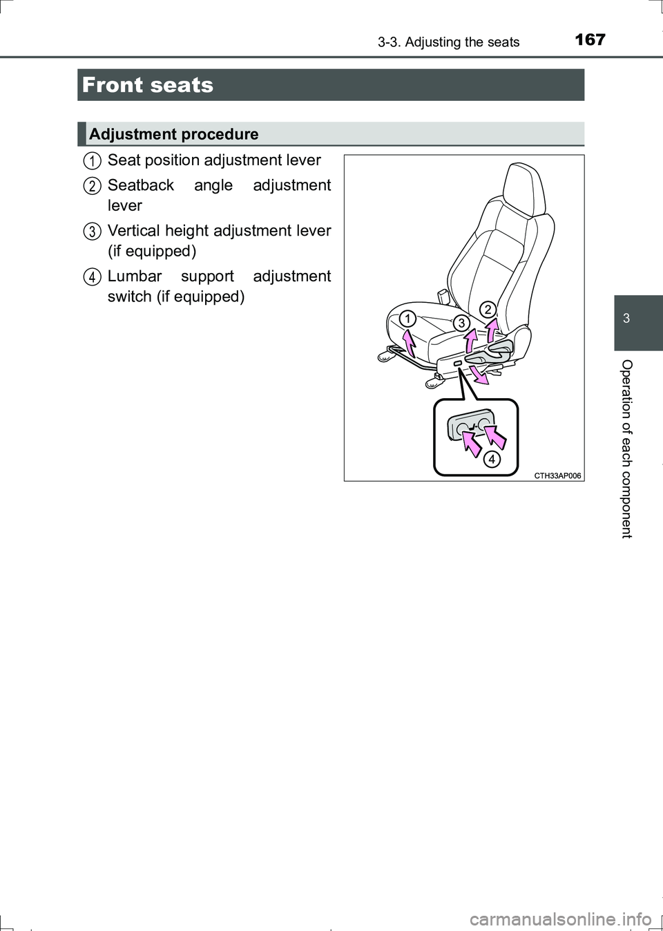 TOYOTA AURIS HYBRID 2017 Owners Manual 167
AURIS Touring Sports_EE (12L13E)
3
Operation of each component
3-3. Adjusting the seats
Seat position adjustment lever
Seatback angle adjustment
lever
Vertical height adjustment lever
(if equipped TOYOTA AURIS HYBRID 2017 Owners Manual 167
AURIS Touring Sports_EE (12L13E)
3
Operation of each component
3-3. Adjusting the seats
Seat position adjustment lever
Seatback angle adjustment
lever
Vertical height adjustment lever
(if equipped