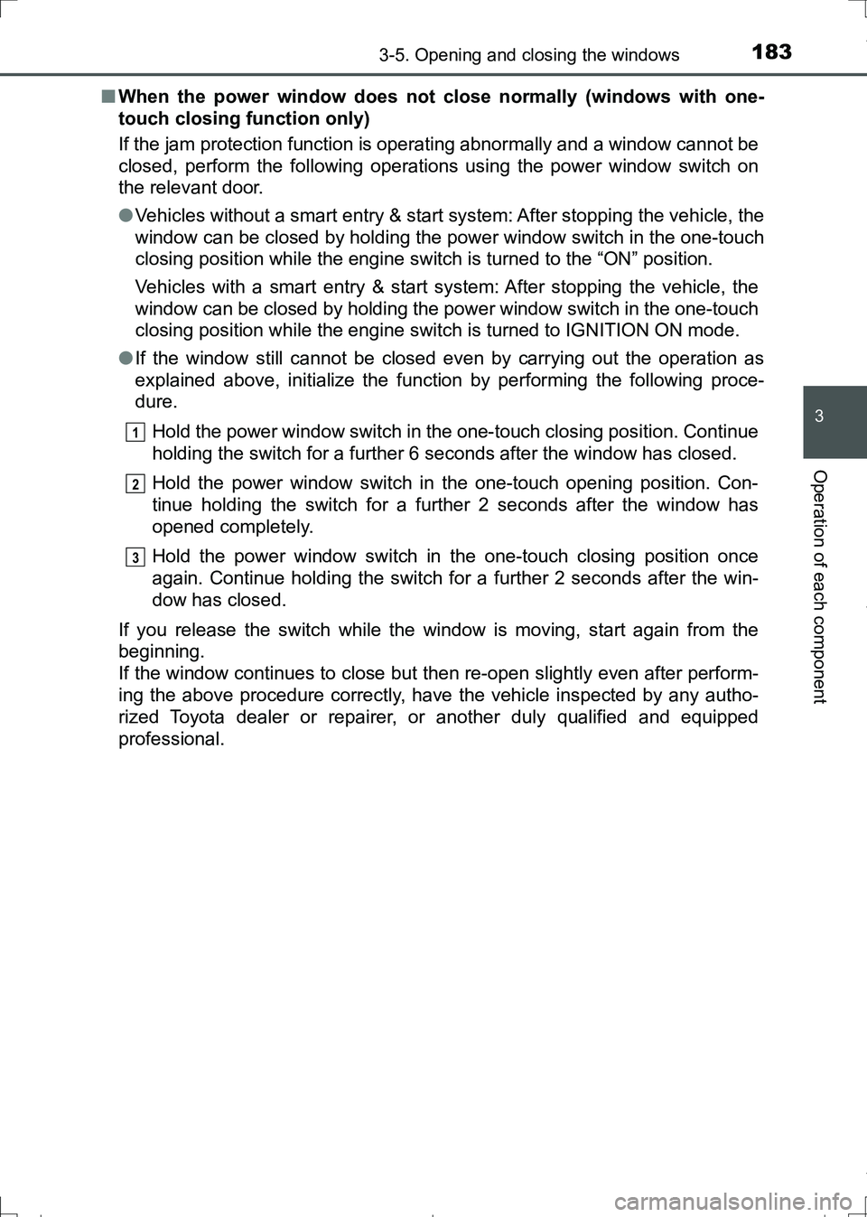 TOYOTA AURIS HYBRID 2017 Owners Manual 1833-5. Opening and closing the windows
AURIS Touring Sports_EE (12L13E)
3
Operation of each component
■When the power window does not close normally (windows with one-
touch closing function only)
TOYOTA AURIS HYBRID 2017 Owners Manual 1833-5. Opening and closing the windows
AURIS Touring Sports_EE (12L13E)
3
Operation of each component
■When the power window does not close normally (windows with one-
touch closing function only)