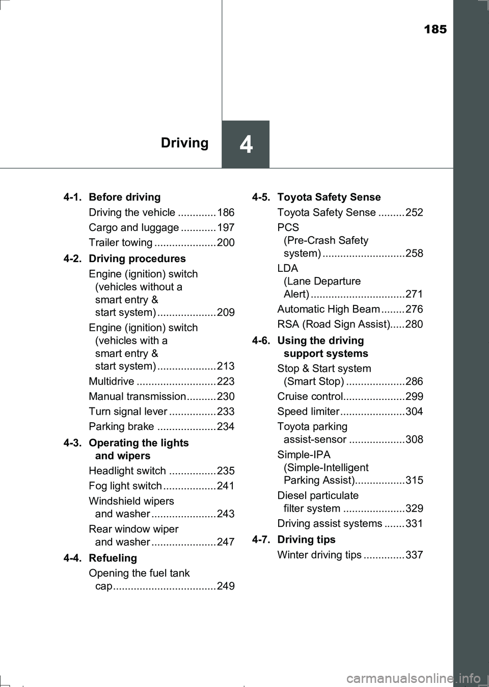 TOYOTA AURIS HYBRID 2017 Owners Manual 185
4Driving
AURIS Touring Sports_EE (12L13E)4-1. Before driving
Driving the vehicle ............. 186
Cargo and luggage ............ 197
Trailer towing ..................... 200
4-2. Driving procedur TOYOTA AURIS HYBRID 2017 Owners Manual 185
4Driving
AURIS Touring Sports_EE (12L13E)4-1. Before driving
Driving the vehicle ............. 186
Cargo and luggage ............ 197
Trailer towing ..................... 200
4-2. Driving procedur