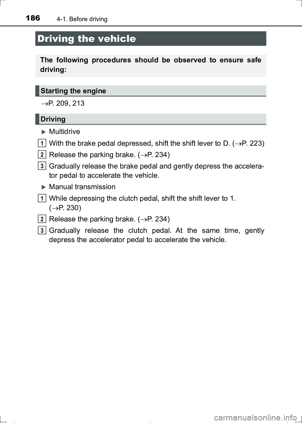 TOYOTA AURIS HYBRID 2017 Owners Manual 186
AURIS Touring Sports_EE (12L13E)
4-1. Before driving
P. 209, 213
Multidrive
With the brake pedal depressed, shift the shift lever to D. (P. 2 2 3 )
Release the parking brake. (P. 234) TOYOTA AURIS HYBRID 2017 Owners Manual 186
AURIS Touring Sports_EE (12L13E)
4-1. Before driving
P. 209, 213
Multidrive
With the brake pedal depressed, shift the shift lever to D. (P. 2 2 3 )
Release the parking brake. (P. 234)