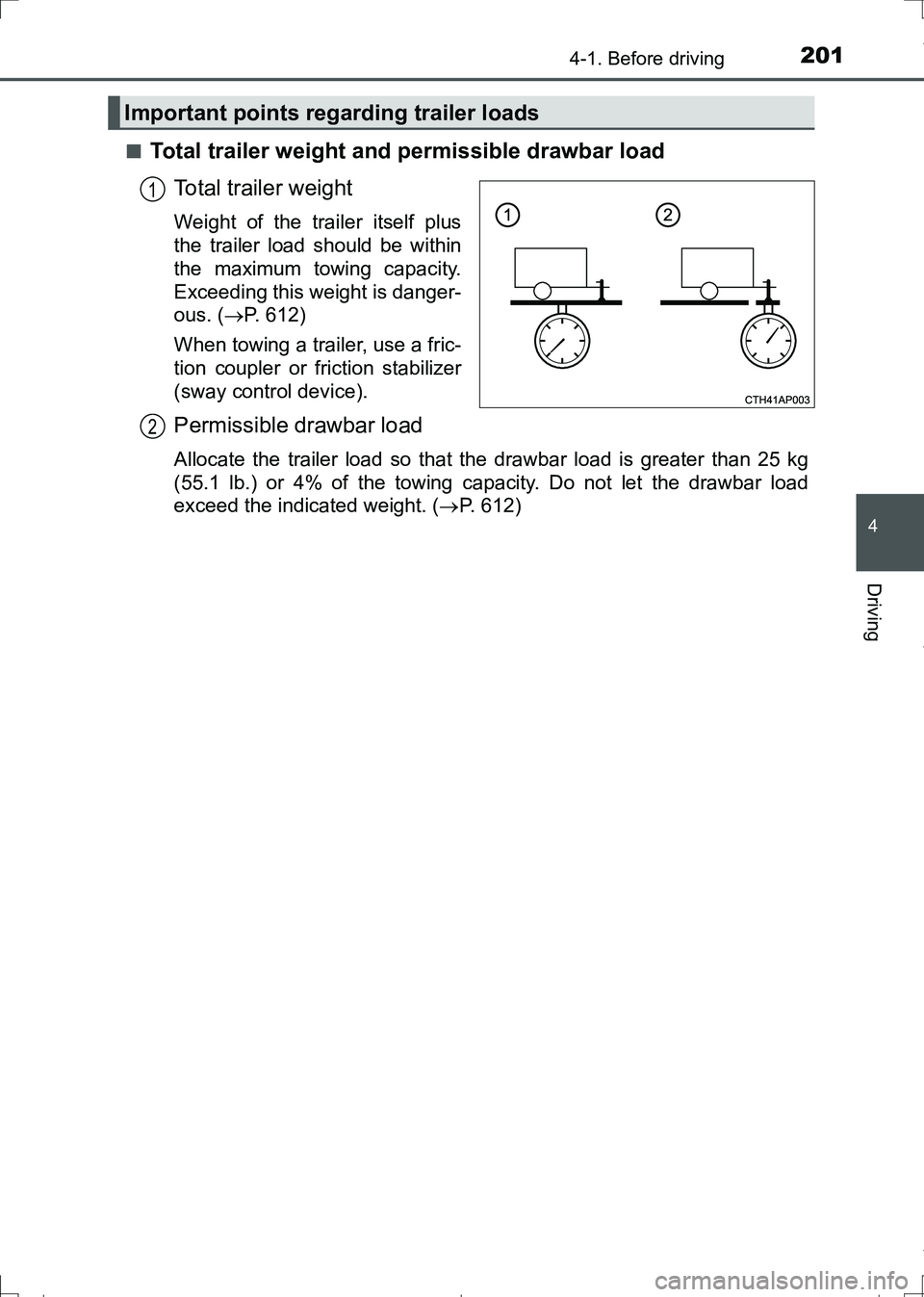 TOYOTA AURIS HYBRID 2017 Owners Manual 2014-1. Before driving
AURIS Touring Sports_EE (12L13E)
4
Driving
■Total trailer weight and permissible drawbar load
Total trailer weight
Weight of the trailer itself plus
the trailer load should be TOYOTA AURIS HYBRID 2017 Owners Manual 2014-1. Before driving
AURIS Touring Sports_EE (12L13E)
4
Driving
■Total trailer weight and permissible drawbar load
Total trailer weight
Weight of the trailer itself plus
the trailer load should be