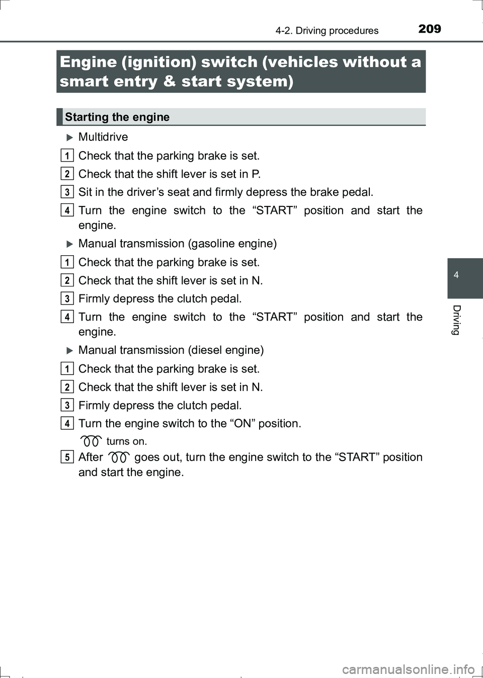 TOYOTA AURIS HYBRID 2017 Owners Manual 209
AURIS Touring Sports_EE (12L13E)
4
Driving
4-2. Driving procedures
Multidrive
Check that the parking brake is set.
Check that the shift lever is set in P.
Sit in the driver’s seat and firmly TOYOTA AURIS HYBRID 2017 Owners Manual 209
AURIS Touring Sports_EE (12L13E)
4
Driving
4-2. Driving procedures
Multidrive
Check that the parking brake is set.
Check that the shift lever is set in P.
Sit in the driver’s seat and firmly