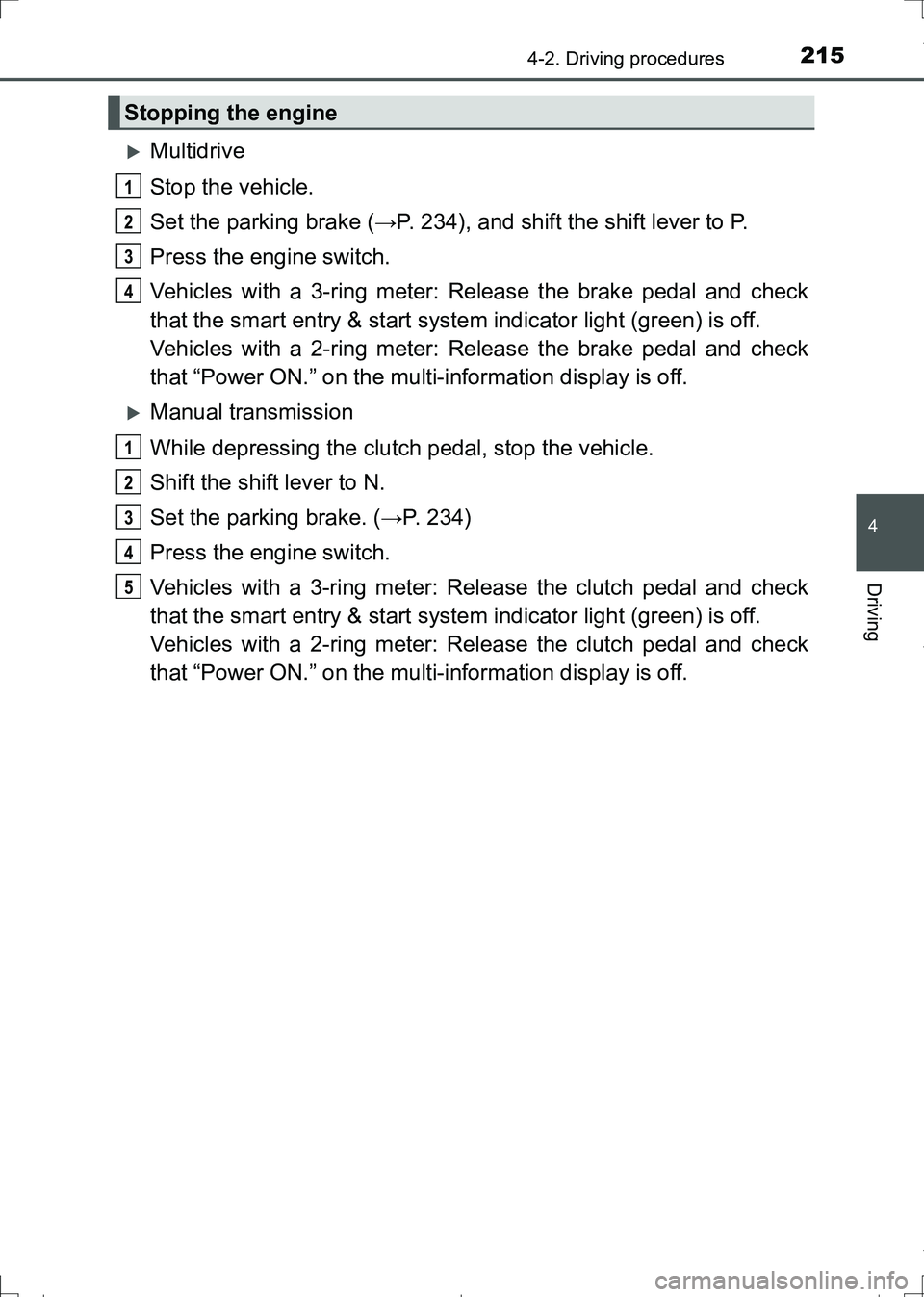 TOYOTA AURIS HYBRID 2017 Owners Manual 2154-2. Driving procedures
AURIS Touring Sports_EE (12L13E)
4
Driving
Multidrive
Stop the vehicle.
Set the parking brake (→P. 234), and shift the shift lever to P.
Press the engine switch.
Vehicl TOYOTA AURIS HYBRID 2017 Owners Manual 2154-2. Driving procedures
AURIS Touring Sports_EE (12L13E)
4
Driving
Multidrive
Stop the vehicle.
Set the parking brake (→P. 234), and shift the shift lever to P.
Press the engine switch.
Vehicl