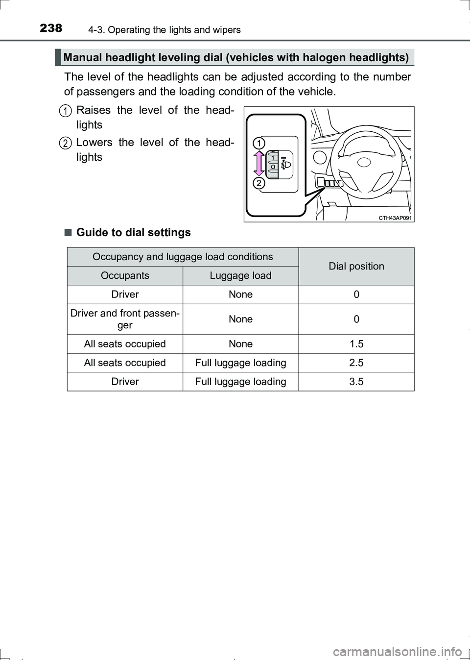 TOYOTA AURIS HYBRID 2017 Owners Manual 2384-3. Operating the lights and wipers
AURIS Touring Sports_EE (12L13E)
The level of the headlights can be adjusted according to the number
of passengers and the loading condition of the vehicle.
Rai TOYOTA AURIS HYBRID 2017 Owners Manual 2384-3. Operating the lights and wipers
AURIS Touring Sports_EE (12L13E)
The level of the headlights can be adjusted according to the number
of passengers and the loading condition of the vehicle.
Rai