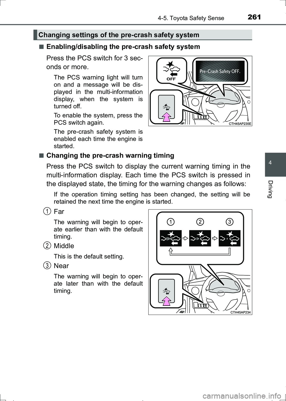 TOYOTA AURIS HYBRID 2017 Owners Manual 2614-5. Toyota Safety Sense
AURIS Touring Sports_EE (12L13E)
4
Driving
■Enabling/disabling the pre-crash safety system
Press the PCS switch for 3 sec-
onds or more.
The PCS warning light will turn
o TOYOTA AURIS HYBRID 2017 Owners Manual 2614-5. Toyota Safety Sense
AURIS Touring Sports_EE (12L13E)
4
Driving
■Enabling/disabling the pre-crash safety system
Press the PCS switch for 3 sec-
onds or more.
The PCS warning light will turn
o
