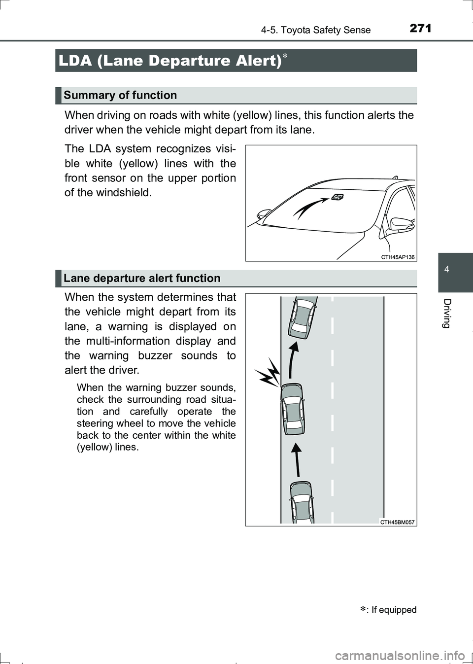 TOYOTA AURIS HYBRID 2017 Owners Manual 2714-5. Toyota Safety Sense
AURIS Touring Sports_EE (12L13E)
4
Driving
When driving on roads with white (yellow) lines, this function alerts the
driver when the vehicle might depart from its lane.
The TOYOTA AURIS HYBRID 2017 Owners Manual 2714-5. Toyota Safety Sense
AURIS Touring Sports_EE (12L13E)
4
Driving
When driving on roads with white (yellow) lines, this function alerts the
driver when the vehicle might depart from its lane.
The