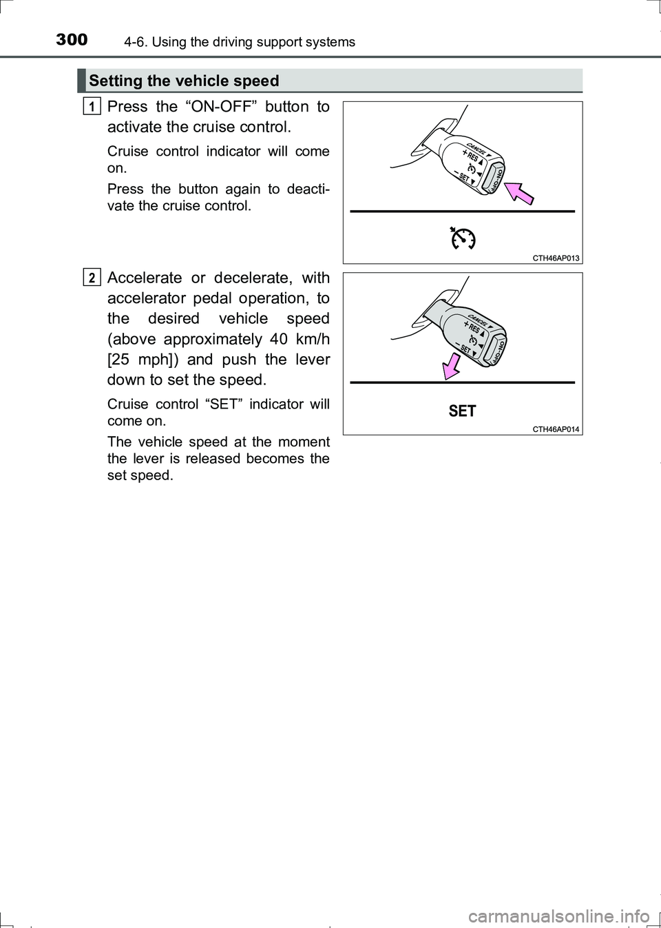 TOYOTA AURIS HYBRID 2017 Owners Manual 3004-6. Using the driving support systems
AURIS Touring Sports_EE (12L13E)
Press the “ON-OFF” button to
activate the cruise control.
Cruise control indicator will come
on.
Press the button again TOYOTA AURIS HYBRID 2017 Owners Manual 3004-6. Using the driving support systems
AURIS Touring Sports_EE (12L13E)
Press the “ON-OFF” button to
activate the cruise control.
Cruise control indicator will come
on.
Press the button again