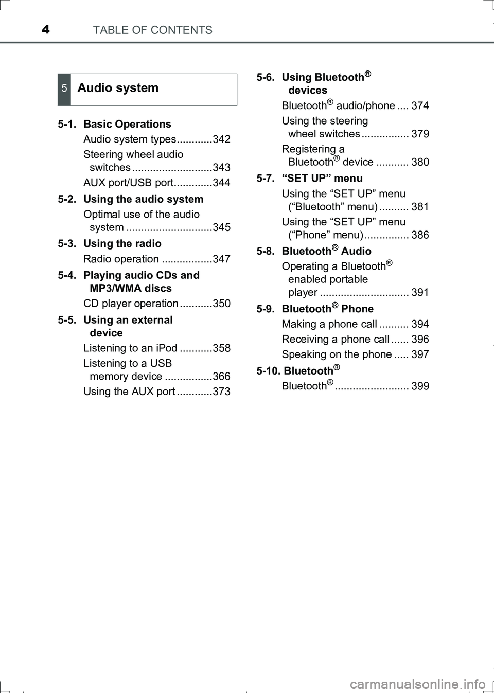 TOYOTA AURIS HYBRID 2017  Owners Manual TABLE OF CONTENTS4
AURIS Touring Sports_EE (12L13E)5-1. Basic Operations
Audio system types............342
Steering wheel audio 
switches ...........................343
AUX port/USB port.............3