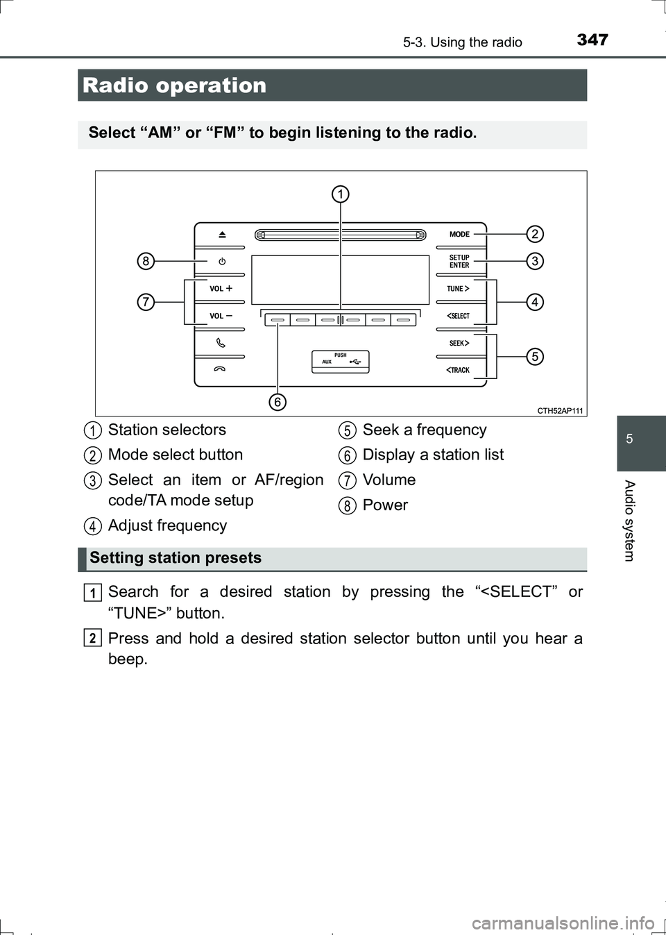 TOYOTA AURIS HYBRID 2017 Owners Manual 347
AURIS Touring Sports_EE (12L13E)
5
Audio system
5-3. Using the radio
Search for a desired station by pressing the “<SELECT” or
“TUNE>” button.
Press and hold a desired station selector but TOYOTA AURIS HYBRID 2017 Owners Manual 347
AURIS Touring Sports_EE (12L13E)
5
Audio system
5-3. Using the radio
Search for a desired station by pressing the “<SELECT” or
“TUNE>” button.
Press and hold a desired station selector but