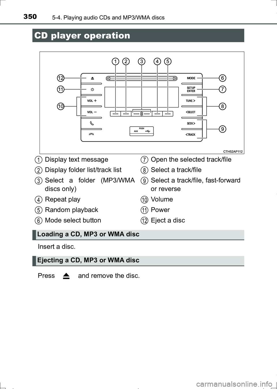 TOYOTA AURIS HYBRID 2017 Owners Manual 350
AURIS Touring Sports_EE (12L13E)
5-4. Playing audio CDs and MP3/WMA discs
Insert a disc.
Press and remove the disc.
CD player operation
Display text message
Display folder list/track list
Select TOYOTA AURIS HYBRID 2017 Owners Manual 350
AURIS Touring Sports_EE (12L13E)
5-4. Playing audio CDs and MP3/WMA discs
Insert a disc.
Press and remove the disc.
CD player operation
Display text message
Display folder list/track list
Select