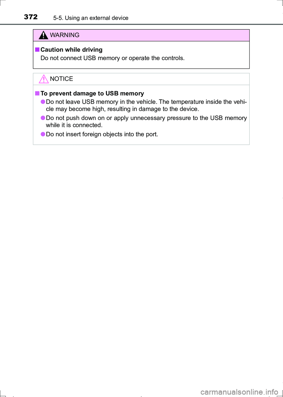 TOYOTA AURIS HYBRID 2017  Owners Manual 3725-5. Using an external device
AURIS Touring Sports_EE (12L13E)
WARNING
■Caution while driving
Do not connect USB memory or operate the controls.
NOTICE
■To prevent damage to USB memory
●Do no