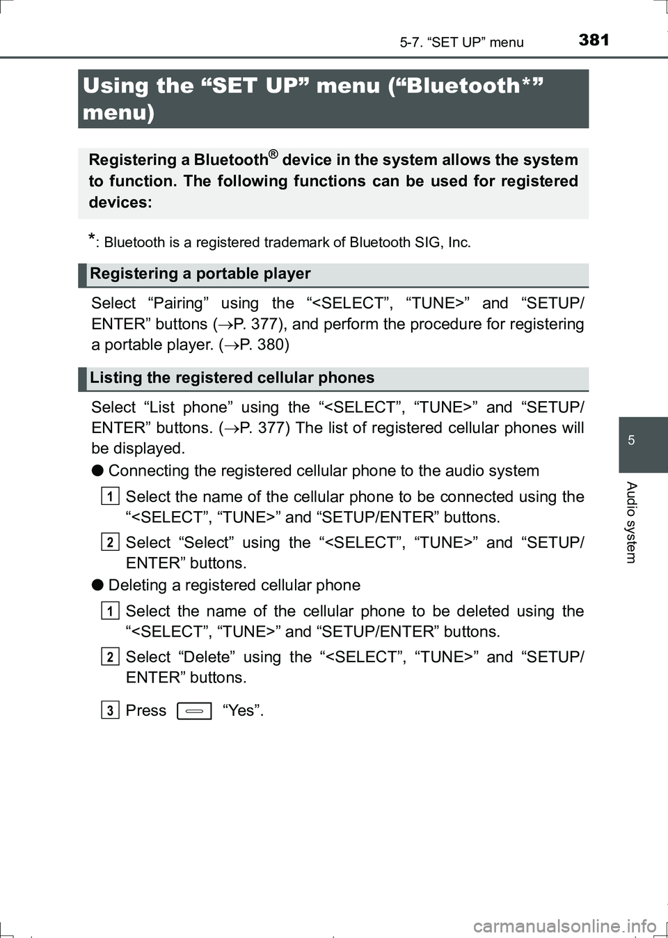 TOYOTA AURIS HYBRID 2017 Owners Manual 381
AURIS Touring Sports_EE (12L13E)
5
Audio system
5-7. “SET UP” menu
*: Bluetooth is a registered trademark of Bluetooth SIG, Inc.
Select “Pairing” using the “<SELECT”, “TUNE>” and TOYOTA AURIS HYBRID 2017 Owners Manual 381
AURIS Touring Sports_EE (12L13E)
5
Audio system
5-7. “SET UP” menu
*: Bluetooth is a registered trademark of Bluetooth SIG, Inc.
Select “Pairing” using the “<SELECT”, “TUNE>” and