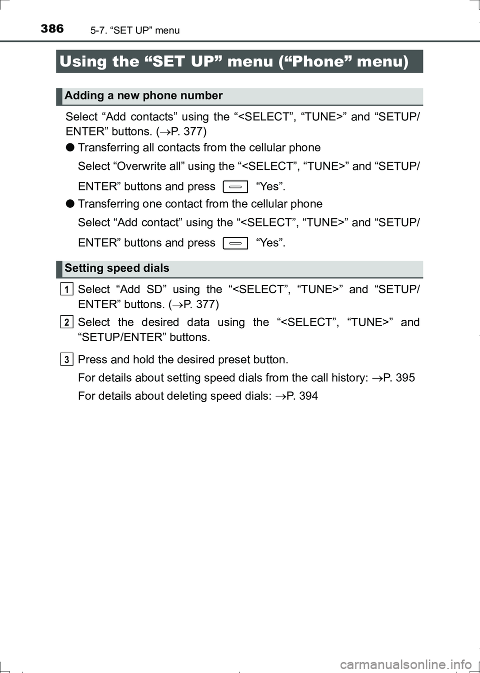 TOYOTA AURIS HYBRID 2017 Owners Manual 3865-7. “SET UP” menu
AURIS Touring Sports_EE (12L13E)
Select “Add contacts” using the “<SELECT”, “TUNE>” and “SETUP/
ENTER” buttons. (P. 377)
●Transferring all contacts from TOYOTA AURIS HYBRID 2017 Owners Manual 3865-7. “SET UP” menu
AURIS Touring Sports_EE (12L13E)
Select “Add contacts” using the “<SELECT”, “TUNE>” and “SETUP/
ENTER” buttons. (P. 377)
●Transferring all contacts from
