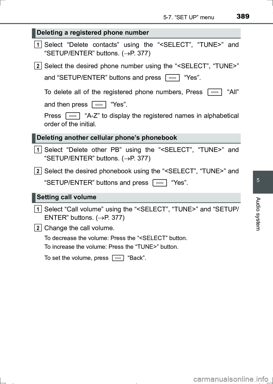 TOYOTA AURIS HYBRID 2017 Owners Manual 3895-7. “SET UP” menu
AURIS Touring Sports_EE (12L13E)
5
Audio system
Select “Delete contacts” using the “<SELECT”, “TUNE>” and
“SETUP/ENTER” buttons. (P. 377)
Select the desire TOYOTA AURIS HYBRID 2017 Owners Manual 3895-7. “SET UP” menu
AURIS Touring Sports_EE (12L13E)
5
Audio system
Select “Delete contacts” using the “<SELECT”, “TUNE>” and
“SETUP/ENTER” buttons. (P. 377)
Select the desire