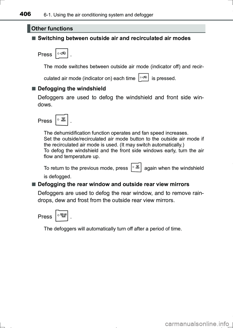 TOYOTA AURIS HYBRID 2017 Owners Manual 4066-1. Using the air conditioning system and defogger
AURIS Touring Sports_EE (12L13E)■
Switching between outside air and recirculated air modes
Press .
The mode switches between outside air mode ( TOYOTA AURIS HYBRID 2017 Owners Manual 4066-1. Using the air conditioning system and defogger
AURIS Touring Sports_EE (12L13E)■
Switching between outside air and recirculated air modes
Press .
The mode switches between outside air mode (