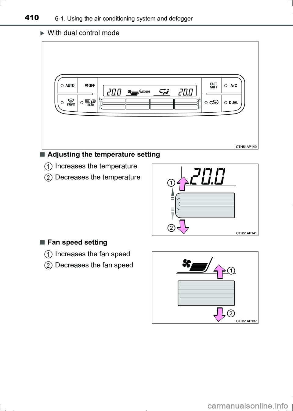 TOYOTA AURIS HYBRID 2017  Owners Manual 4106-1. Using the air conditioning system and defogger
AURIS Touring Sports_EE (12L13E)
With dual control mode
■Adjusting the temperature setting
Increases the temperature
Decreases the temperatu