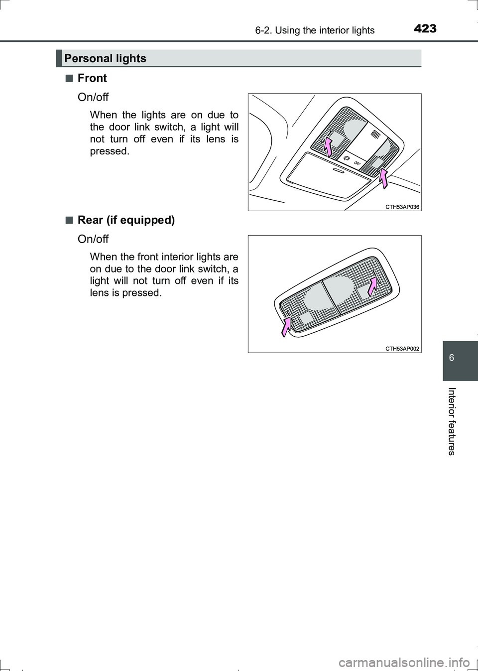 TOYOTA AURIS HYBRID 2017  Owners Manual 4236-2. Using the interior lights
AURIS Touring Sports_EE (12L13E)
6
Interior features
■Front
On/off
When the lights are on due to
the door link switch, a light will
not turn off even if its lens is