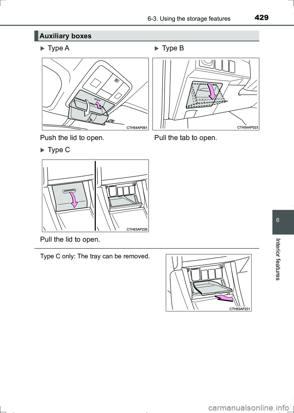 TOYOTA AURIS HYBRID 2017  Owners Manual 4296-3. Using the storage features
AURIS Touring Sports_EE (12L13E)
6
Interior features
Auxiliary boxes
Ty p e  AType B
Push the lid to open. Pull the tab to open.
Ty p e  C
Pull the lid to o
