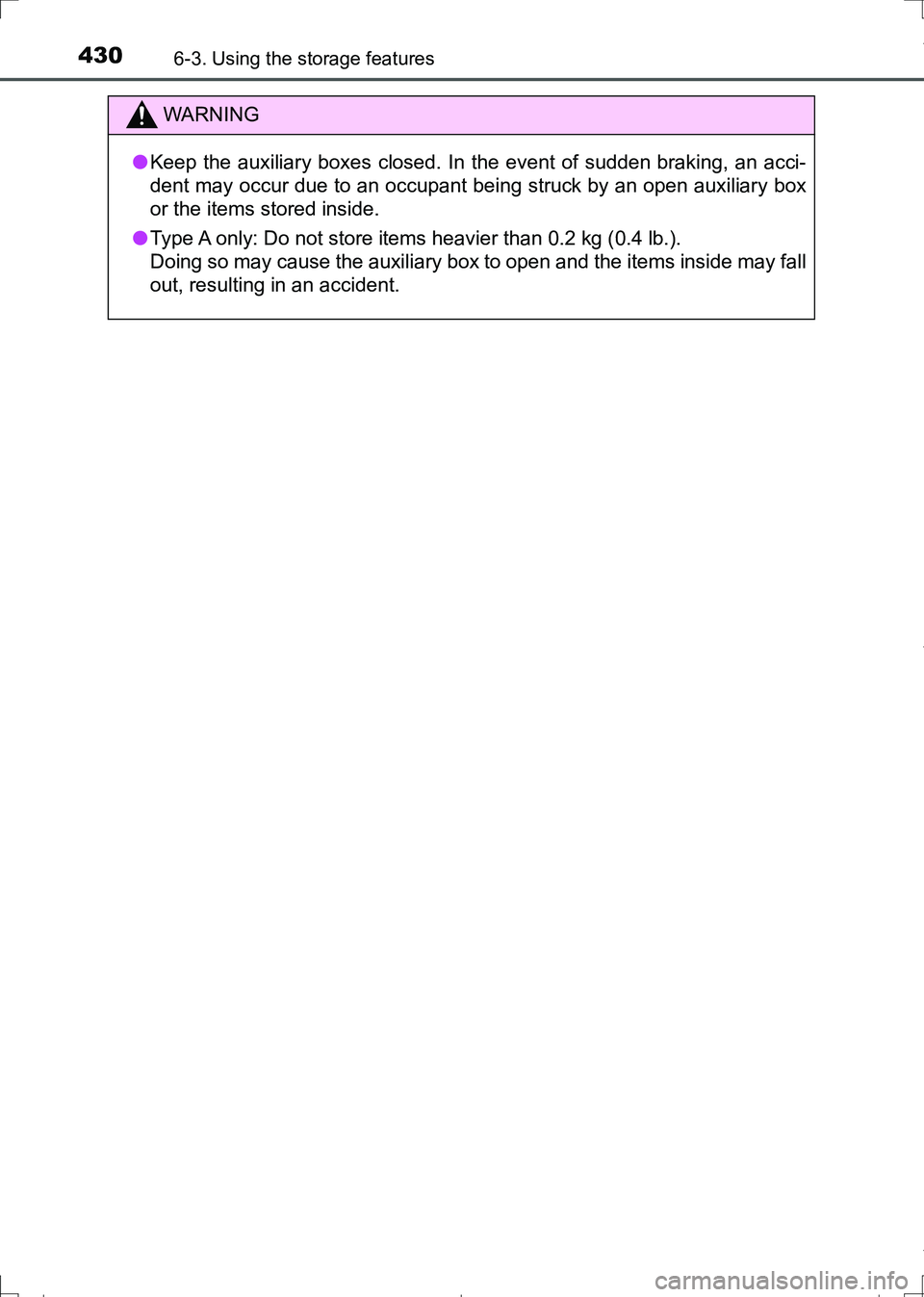 TOYOTA AURIS HYBRID 2017  Owners Manual 4306-3. Using the storage features
AURIS Touring Sports_EE (12L13E)
WARNING
●Keep the auxiliary boxes closed. In the event of sudden braking, an acci-
dent may occur due to an occupant being struck 