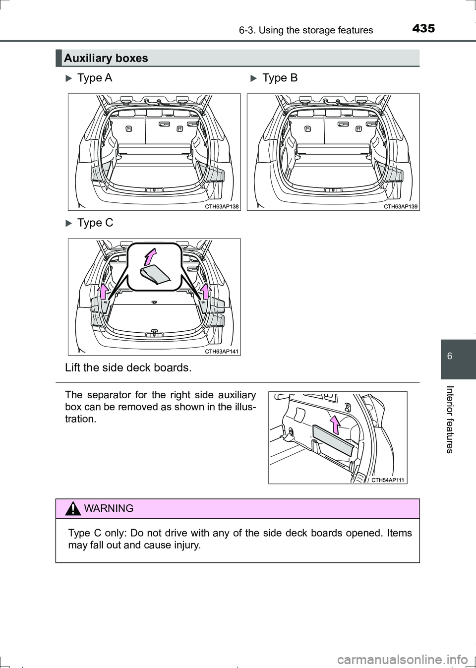 TOYOTA AURIS HYBRID 2017  Owners Manual 4356-3. Using the storage features
AURIS Touring Sports_EE (12L13E)
6
Interior features
Auxiliary boxes 
Ty p e  AType B
Ty p e  C
Lift the side deck boards.
The separator for the right side 