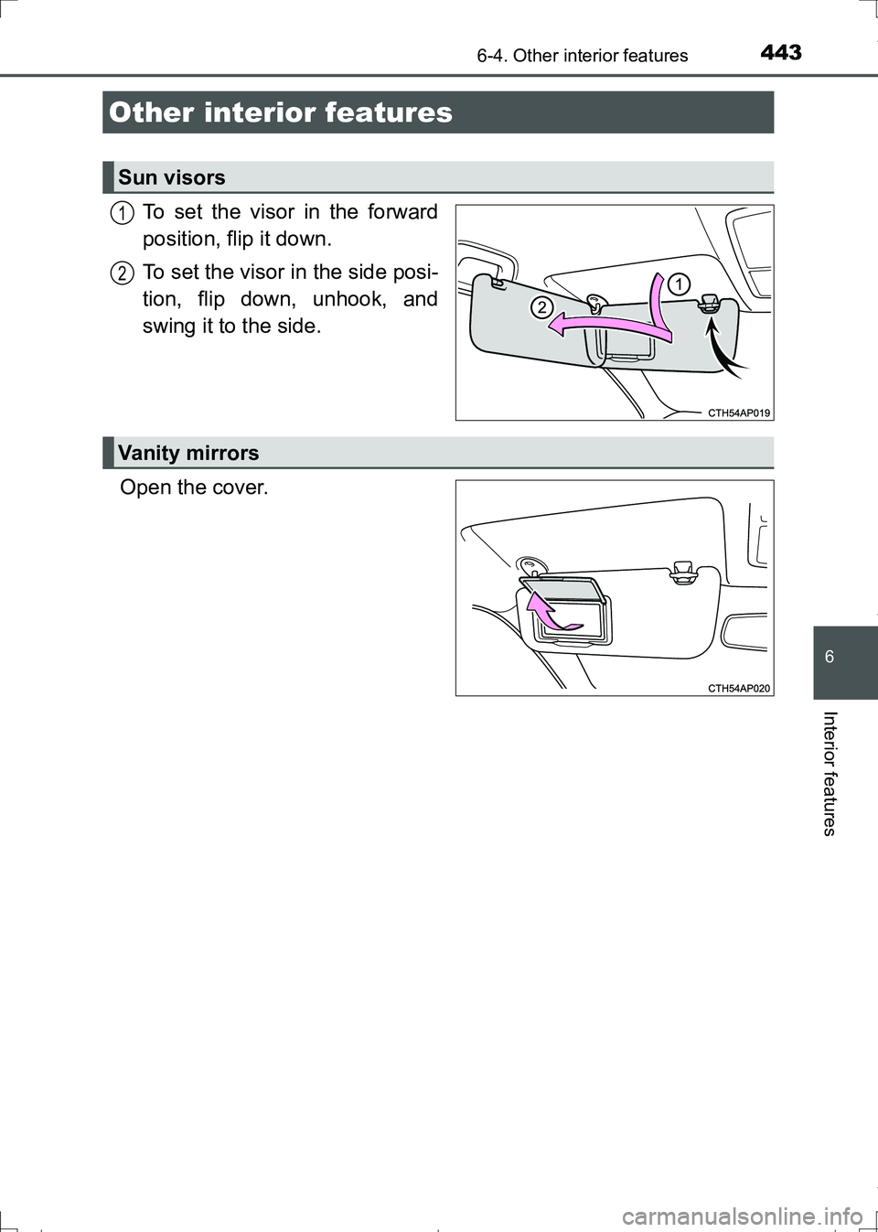 TOYOTA AURIS HYBRID 2017 Owners Manual 443
AURIS Touring Sports_EE (12L13E)
6
Interior features
6-4. Other interior features
To set the visor in the forward
position, flip it down.
To set the visor in the side posi-
tion, flip down, unhook TOYOTA AURIS HYBRID 2017 Owners Manual 443
AURIS Touring Sports_EE (12L13E)
6
Interior features
6-4. Other interior features
To set the visor in the forward
position, flip it down.
To set the visor in the side posi-
tion, flip down, unhook
