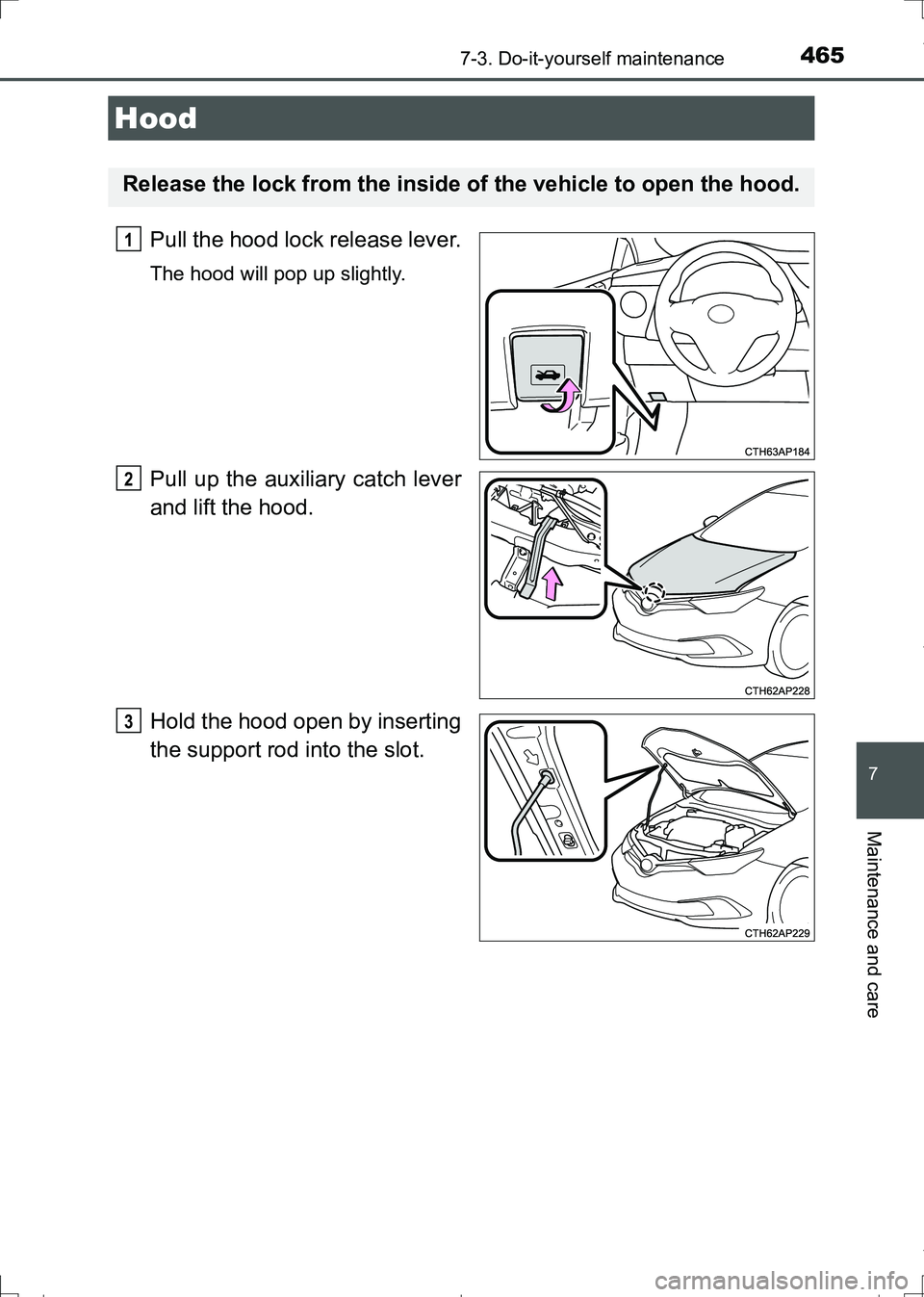 TOYOTA AURIS HYBRID 2017  Owners Manual 4657-3. Do-it-yourself maintenance
AURIS Touring Sports_EE (12L13E)
7
Maintenance and care
Pull the hood lock release lever.
The hood will pop up slightly.
Pull up the auxiliary catch lever
and lift t