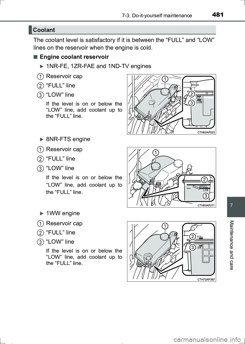 TOYOTA AURIS HYBRID 2017 Owners Manual 4817-3. Do-it-yourself maintenance
AURIS Touring Sports_EE (12L13E)
7
Maintenance and care
The coolant level is satisfactory if it is between the “FULL” and “LOW”
lines on the reservoir when t TOYOTA AURIS HYBRID 2017 Owners Manual 4817-3. Do-it-yourself maintenance
AURIS Touring Sports_EE (12L13E)
7
Maintenance and care
The coolant level is satisfactory if it is between the “FULL” and “LOW”
lines on the reservoir when t