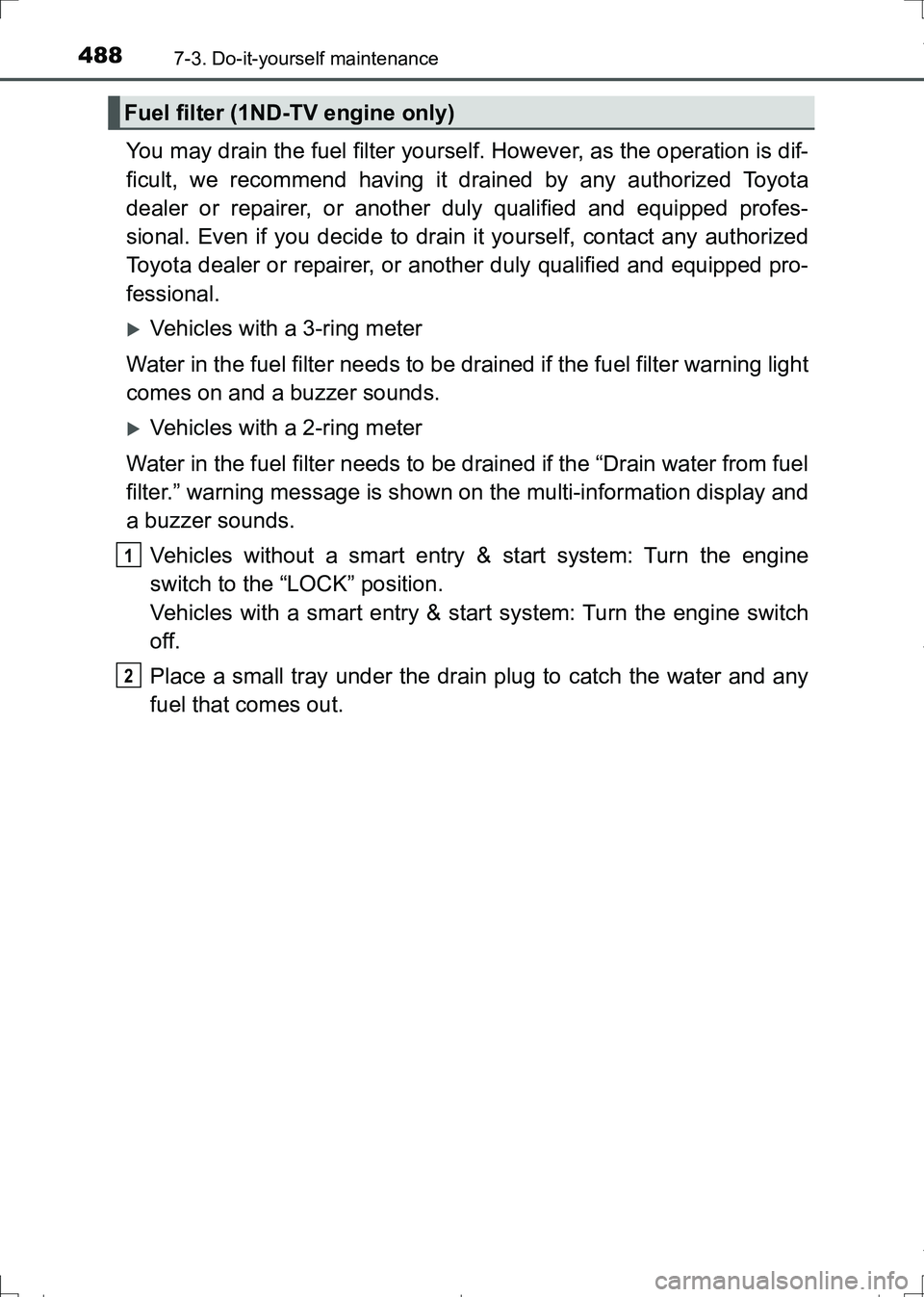 TOYOTA AURIS HYBRID 2017 Owners Manual 4887-3. Do-it-yourself maintenance
AURIS Touring Sports_EE (12L13E)
You may drain the fuel filter yourself. However, as the operation is dif-
ficult, we recommend having it drained by any authorized T TOYOTA AURIS HYBRID 2017 Owners Manual 4887-3. Do-it-yourself maintenance
AURIS Touring Sports_EE (12L13E)
You may drain the fuel filter yourself. However, as the operation is dif-
ficult, we recommend having it drained by any authorized T