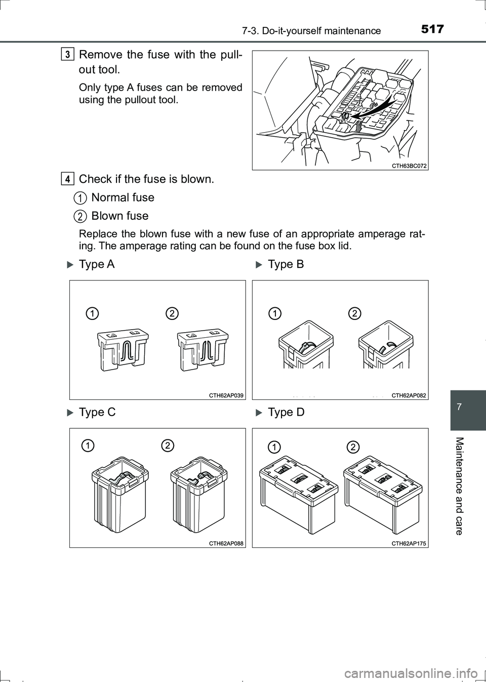 TOYOTA AURIS HYBRID 2017  Owners Manual 5177-3. Do-it-yourself maintenance
AURIS Touring Sports_EE (12L13E)
7
Maintenance and care
Remove the fuse with the pull-
out tool.
Only type A fuses can be removed
using the pullout tool.
Check if th