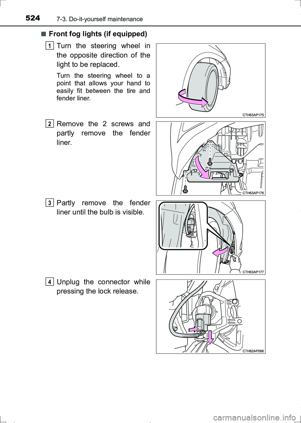 TOYOTA AURIS HYBRID 2017  Owners Manual 5247-3. Do-it-yourself maintenance
AURIS Touring Sports_EE (12L13E)■
Front fog lights (if equipped)
Turn the steering wheel in
the opposite direction of the
light to be replaced.
Turn the steering w