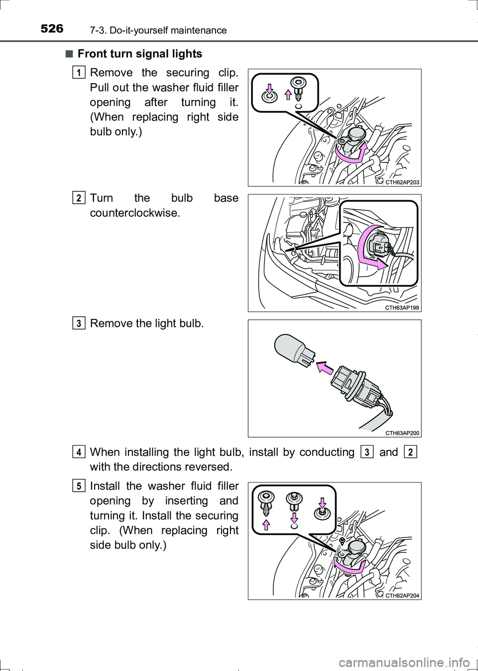 TOYOTA AURIS HYBRID 2017  Owners Manual 5267-3. Do-it-yourself maintenance
AURIS Touring Sports_EE (12L13E)■
Front turn signal lights
Remove the securing clip.
Pull out the washer fluid filler
opening after turning it.
(When replacing rig