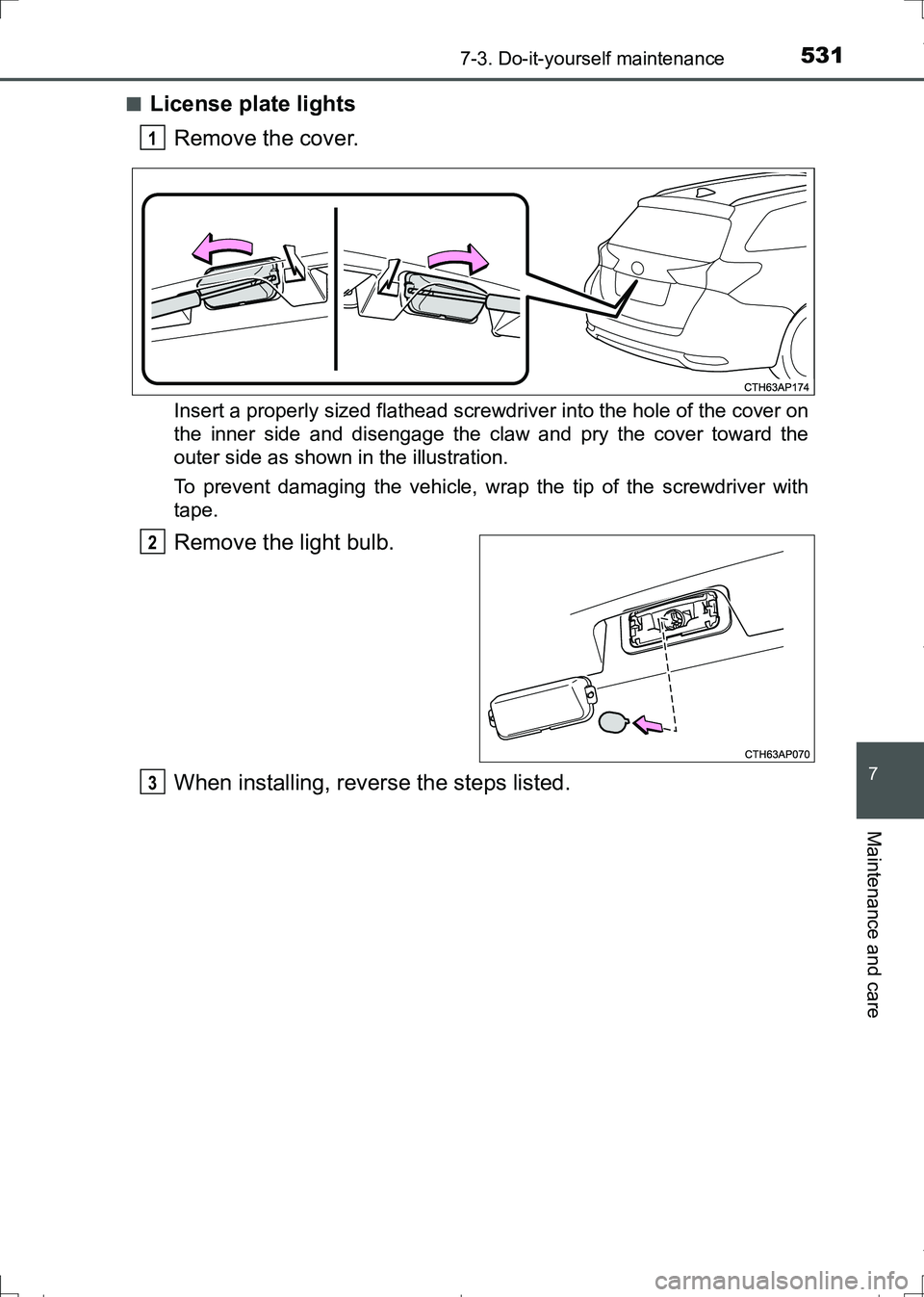 TOYOTA AURIS HYBRID 2017 Owners Manual 5317-3. Do-it-yourself maintenance
AURIS Touring Sports_EE (12L13E)
7
Maintenance and care
■License plate lights
Remove the cover.
Insert a properly sized flathead screwdriver into the hole of the c TOYOTA AURIS HYBRID 2017 Owners Manual 5317-3. Do-it-yourself maintenance
AURIS Touring Sports_EE (12L13E)
7
Maintenance and care
■License plate lights
Remove the cover.
Insert a properly sized flathead screwdriver into the hole of the c