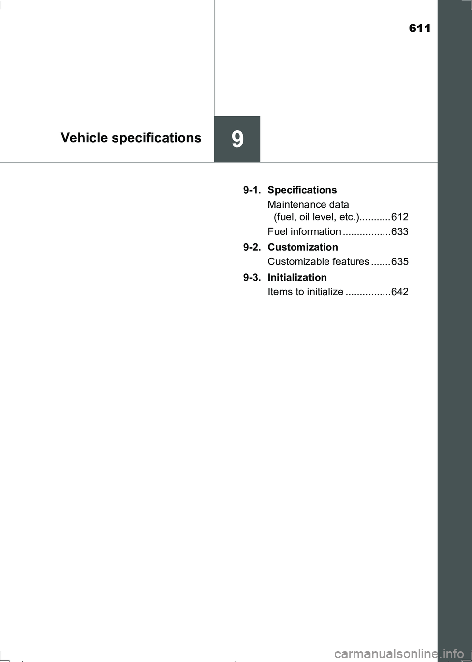 TOYOTA AURIS HYBRID 2017 Owners Manual 611
9Vehicle specifications
AURIS Touring Sports_EE (12L13E)9-1. Specifications
Maintenance data
(fuel, oil level, etc.)........... 612
Fuel information ................. 633
9-2. Customization
Custo TOYOTA AURIS HYBRID 2017 Owners Manual 611
9Vehicle specifications
AURIS Touring Sports_EE (12L13E)9-1. Specifications
Maintenance data
(fuel, oil level, etc.)........... 612
Fuel information ................. 633
9-2. Customization
Custo