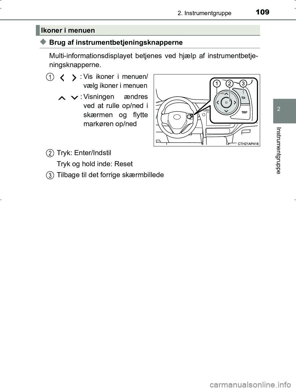 TOYOTA AURIS HYBRID 2017 Brugsanvisning (in Danish) 1092. Instrumentgruppe
AURIS_HV_OM12L07DK
2
Instrumentgruppe
uBrug af instrumentbetjeningsknapperne
Multi-informationsdisplayet betjenes ved hjælp af instrumentbetje-
ningsknapperne.
: Vis ikoner i m TOYOTA AURIS HYBRID 2017 Brugsanvisning (in Danish) 1092. Instrumentgruppe
AURIS_HV_OM12L07DK
2
Instrumentgruppe
uBrug af instrumentbetjeningsknapperne
Multi-informationsdisplayet betjenes ved hjælp af instrumentbetje-
ningsknapperne.
: Vis ikoner i m