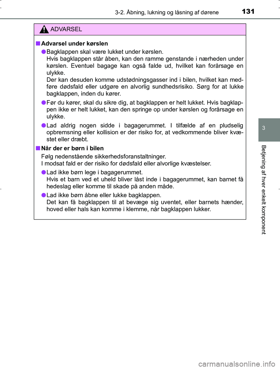 TOYOTA AURIS HYBRID 2016  Brugsanvisning (in Danish) 1313-2. Åbning, lukning og låsning af dørene
AURIS_HV_OM12L07DK
3
Betjening af hver enkelt komponent
ADVARSEL
n Advarsel under kørslen
l Bagklappen skal være lukket under kørslen. 
Hvis bagklapp