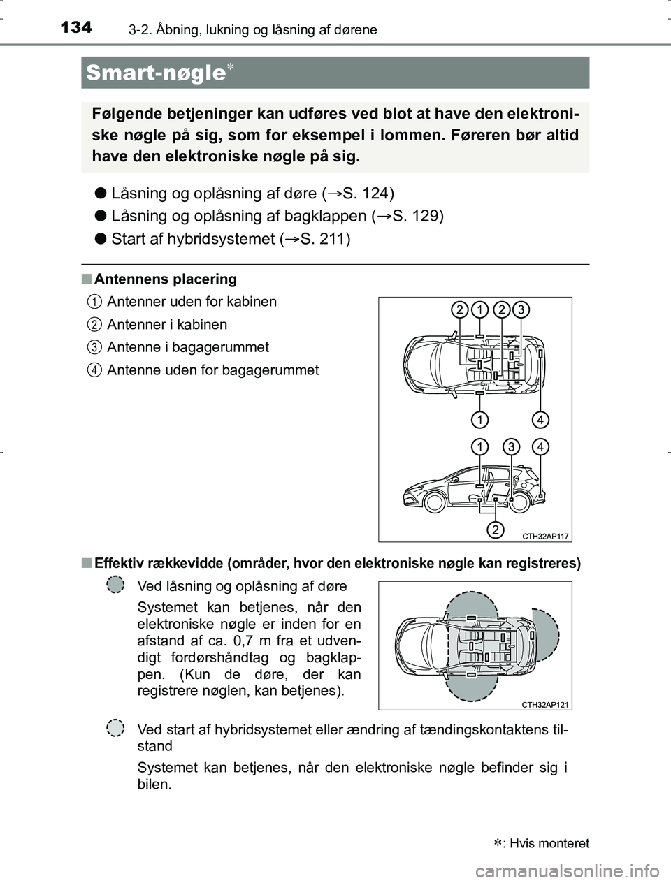 TOYOTA AURIS HYBRID 2016  Brugsanvisning (in Danish) 1343-2. Åbning, lukning og låsning af dørene
AURIS_HV_OM12L07DK
lLåsning og oplåsning af døre ( S. 124)
l Låsning og oplåsning af bagklappen ( S. 129)
l Start af hybridsystemet ( S. 2