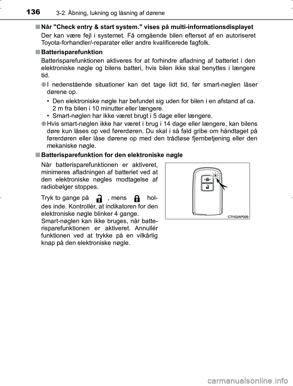 TOYOTA AURIS HYBRID 2017 Brugsanvisning (in Danish) 1363-2. Åbning, lukning og låsning af dørene
AURIS_HV_OM12L07DKn
Når "Check entry & start system." vises på multi-informationsdisplayet
Der kan være fejl i systemet. Få omgående bilen efterset TOYOTA AURIS HYBRID 2017 Brugsanvisning (in Danish) 1363-2. Åbning, lukning og låsning af dørene
AURIS_HV_OM12L07DKn
Når "Check entry & start system." vises på multi-informationsdisplayet
Der kan være fejl i systemet. Få omgående bilen efterset