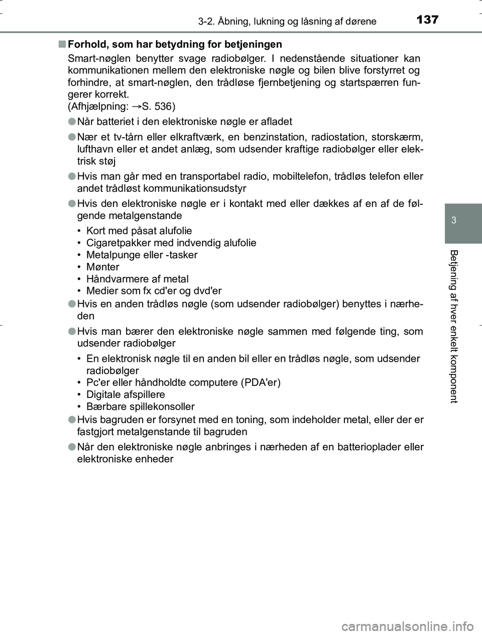 TOYOTA AURIS HYBRID 2016  Brugsanvisning (in Danish) 1373-2. Åbning, lukning og låsning af dørene
AURIS_HV_OM12L07DK
3
Betjening af hver enkelt komponent
nForhold, som har betydning for betjeningen
Smart-nøglen benytter svage radiobølger. I nedenst