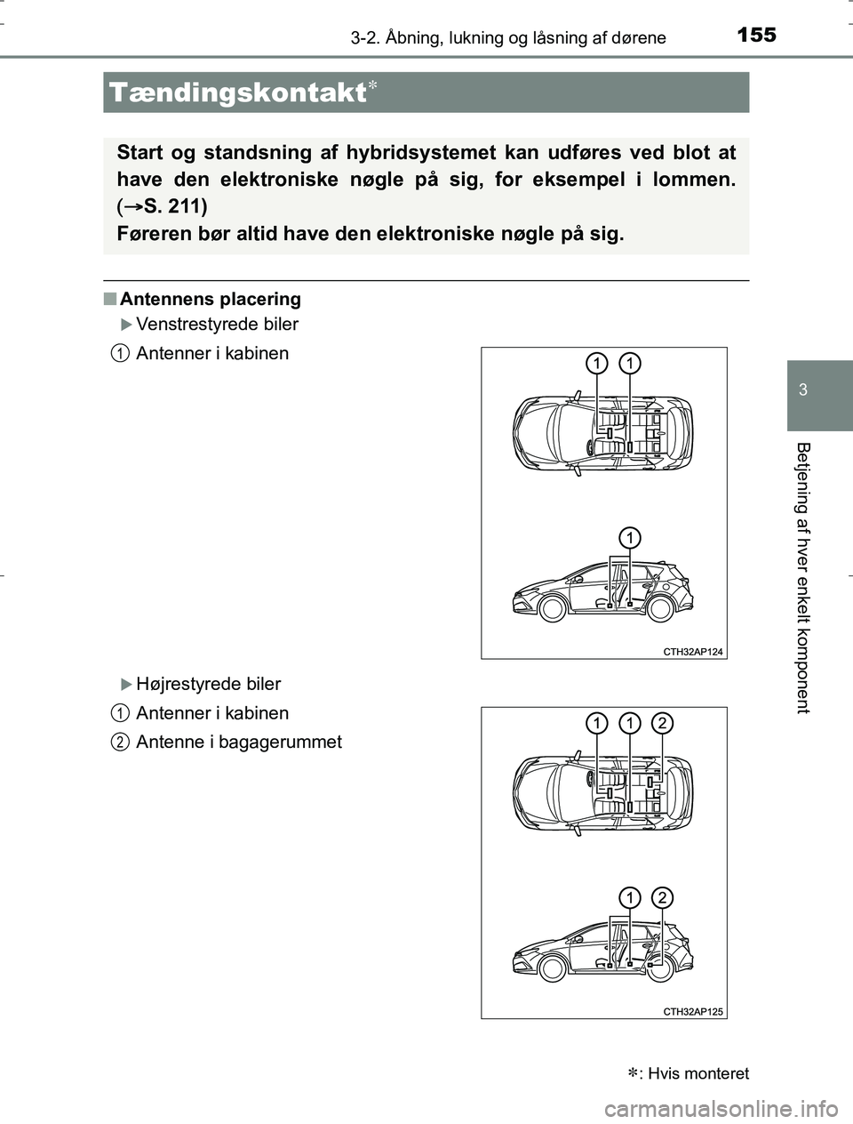 TOYOTA AURIS HYBRID 2017 Brugsanvisning (in Danish) 1553-2. Åbning, lukning og låsning af dørene
AURIS_HV_OM12L07DK
3
Betjening af hver enkelt komponent
nAntennens placering
Venstrestyrede biler
Højrestyrede biler
Tændingskontakt
: Hvi TOYOTA AURIS HYBRID 2017 Brugsanvisning (in Danish) 1553-2. Åbning, lukning og låsning af dørene
AURIS_HV_OM12L07DK
3
Betjening af hver enkelt komponent
nAntennens placering
Venstrestyrede biler
Højrestyrede biler
Tændingskontakt
: Hvi