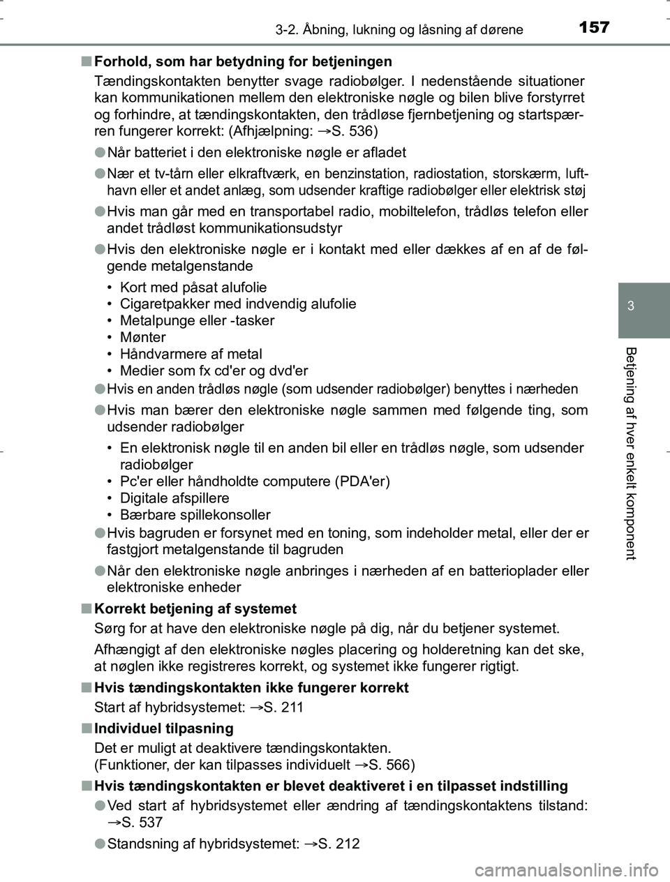 TOYOTA AURIS HYBRID 2017 Brugsanvisning (in Danish) 1573-2. Åbning, lukning og låsning af dørene
AURIS_HV_OM12L07DK
3
Betjening af hver enkelt komponent
nForhold, som har betydning for betjeningen
Tændingskontakten benytter svage radiobølger. I ne TOYOTA AURIS HYBRID 2017 Brugsanvisning (in Danish) 1573-2. Åbning, lukning og låsning af dørene
AURIS_HV_OM12L07DK
3
Betjening af hver enkelt komponent
nForhold, som har betydning for betjeningen
Tændingskontakten benytter svage radiobølger. I ne